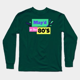 MAY'D IN THE 80'S BIRTHDAY CELEBRANT Long Sleeve T-Shirt